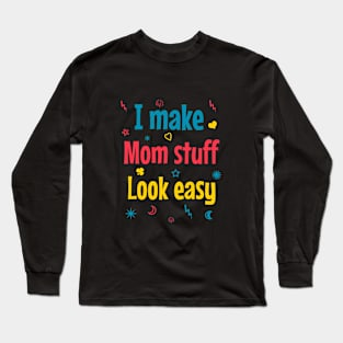 I make mom stuff look easy Long Sleeve T-Shirt